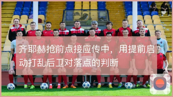 齐耶赫抢前点接应传中，用提前启动打乱后卫对落点的判断