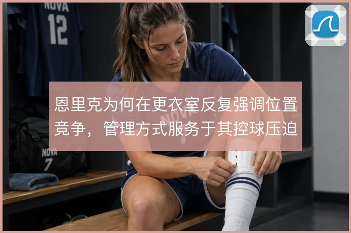 恩里克为何在更衣室反复强调位置竞争，管理方式服务于其控球压迫体系
