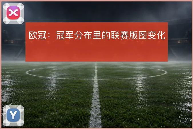 欧冠：冠军分布里的联赛版图变化