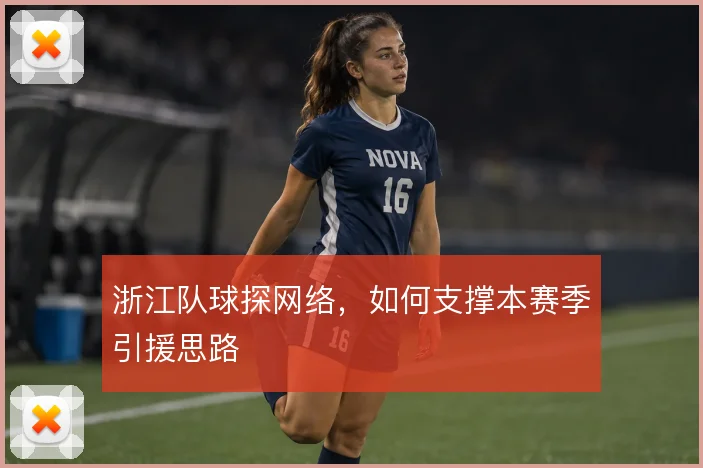 浙江队球探网络，如何支撑本赛季引援思路