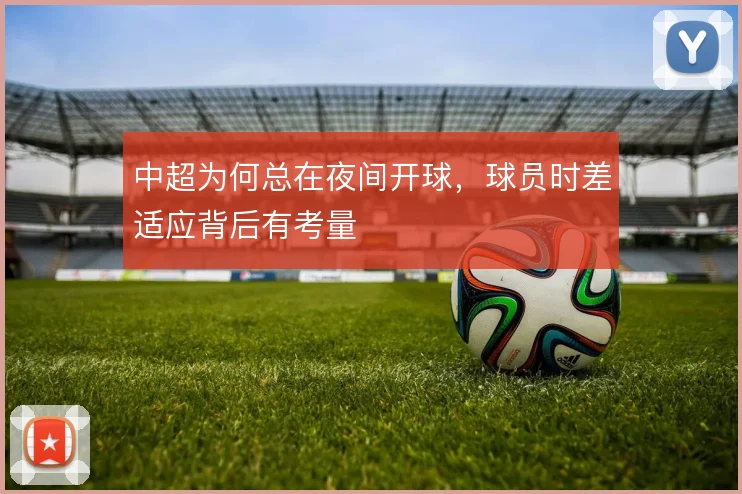 中超为何总在夜间开球，球员时差适应背后有考量