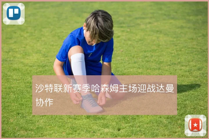 沙特联新赛季哈森姆主场迎战达曼协作