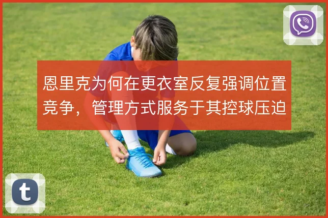 恩里克为何在更衣室反复强调位置竞争，管理方式服务于其控球压迫体系
