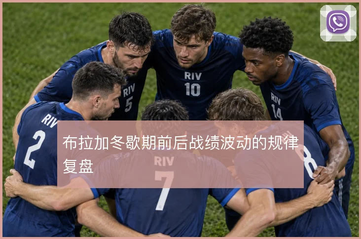 布拉加冬歇期前后战绩波动的规律复盘