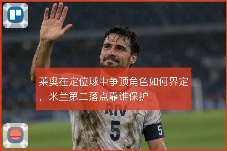 莱奥在定位球中争顶角色如何界定，米兰第二落点靠谁保护
