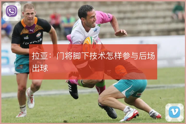 拉亚：门将脚下技术怎样参与后场出球