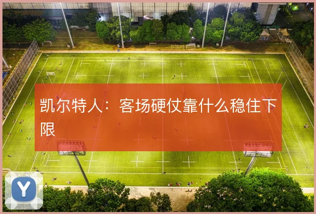 凯尔特人:客场硬仗靠什么稳住下限