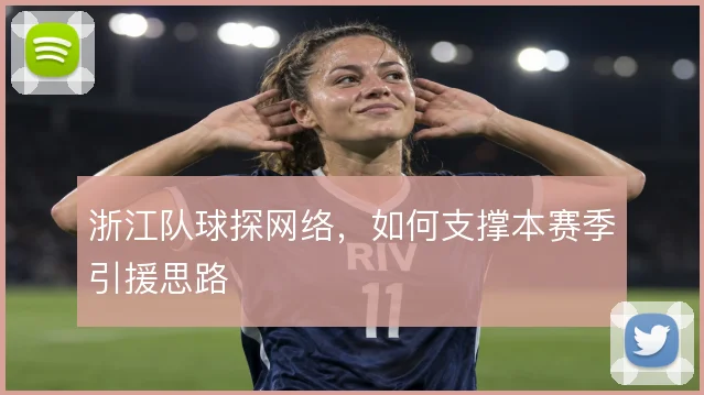 浙江队球探网络，如何支撑本赛季引援思路