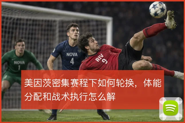 美因茨密集赛程下如何轮换，体能分配和战术执行怎么解