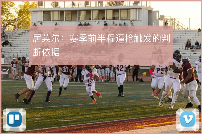 居莱尔:赛季前半程逼抢触发的判断依据