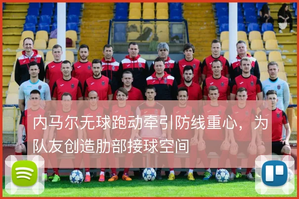 内马尔无球跑动牵引防线重心，为队友创造肋部接球空间