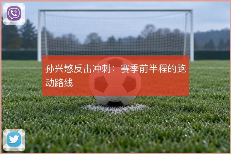 孙兴慜反击冲刺：赛季前半程的跑动路线